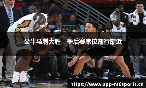 公牛马刺大胜，季后赛席位渐行渐近